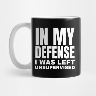In My Defense I was Left Unsupervised - Funny Typography Mug